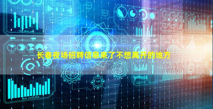 长春夜场招聘信息来了不想离开的地方
